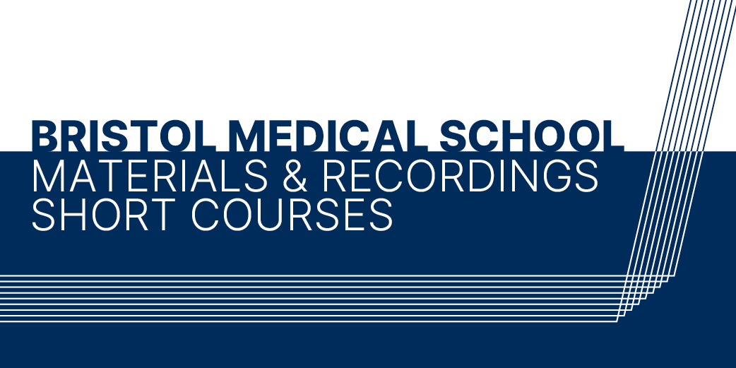 Blue and white banner with the text Bristol Medical School Materials & Recordings Short Courses
